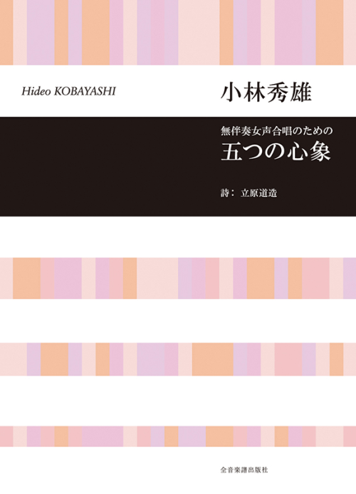 小林秀雄：無伴奏女声合唱のための「五つの心象」