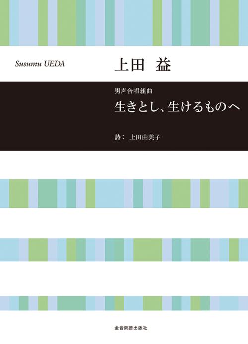 上田　益：男声合唱組曲　生きとし、生けるものへ