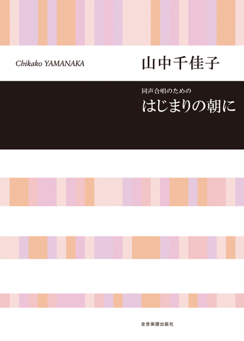 山中 千佳子：同声合唱のための　はじまりの朝に